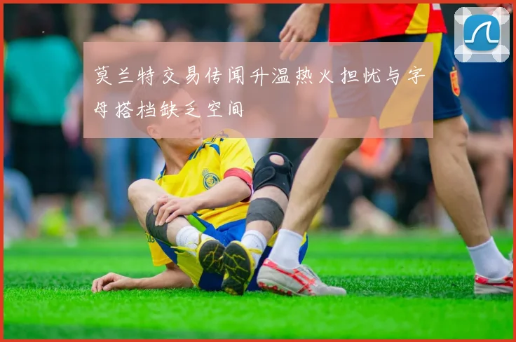 莫兰特交易传闻升温热火担忧与字母搭档缺乏空间